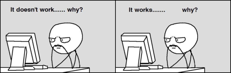 Comic with two identical panels of a frustrated person staring at a computer, with the caption on one panel 'It doesn't work...why' and on the other 'It works...why' 